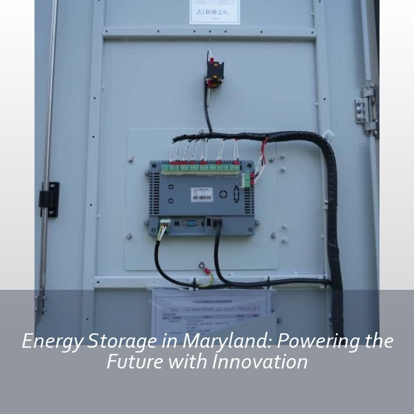 Energy Storage in Maryland: Powering the Future with Innovation